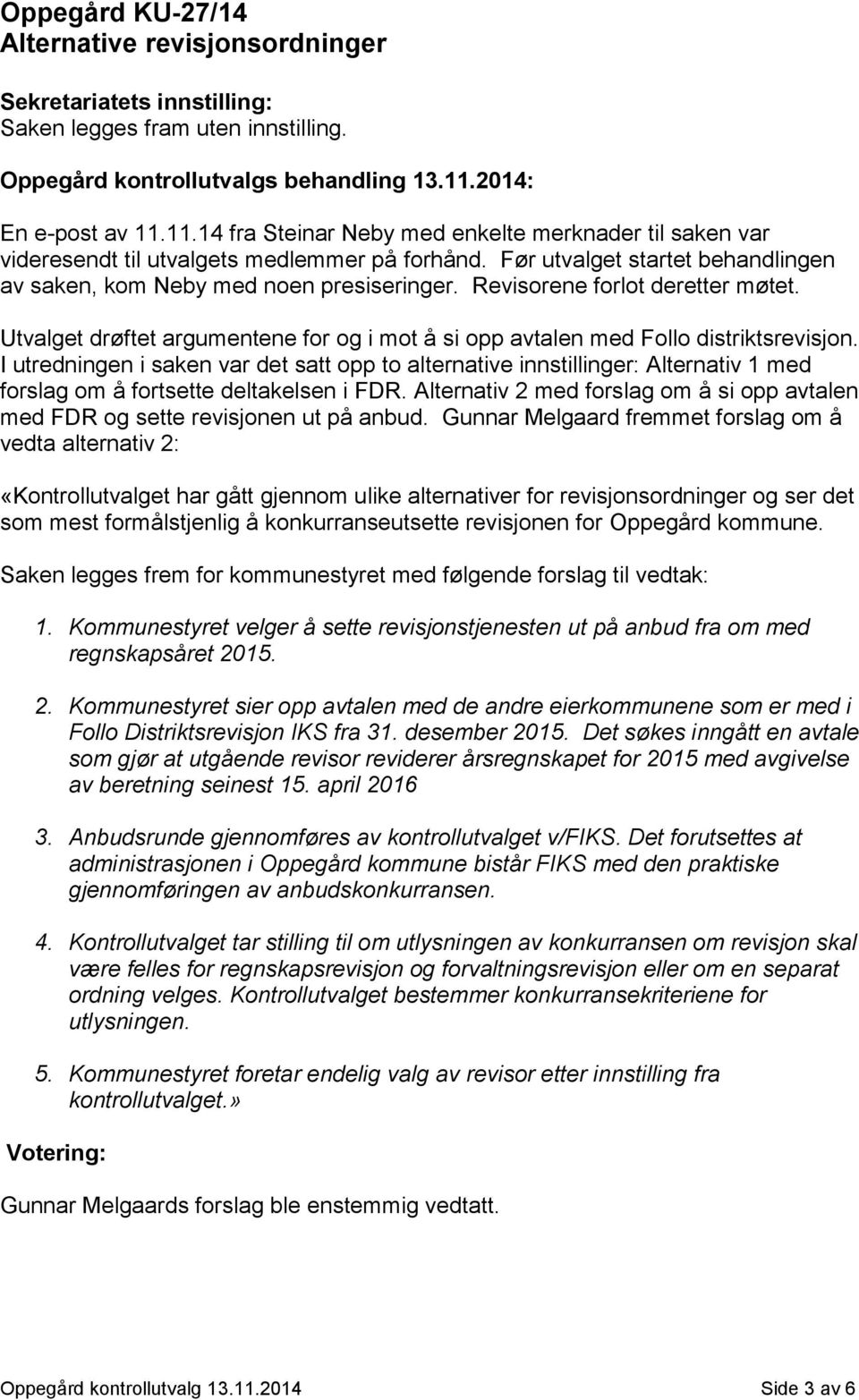 Før utvalget startet behandlingen av saken, kom Neby med noen presiseringer. Revisorene forlot deretter møtet. Utvalget drøftet argumentene for og i mot å si opp avtalen med Follo distriktsrevisjon.