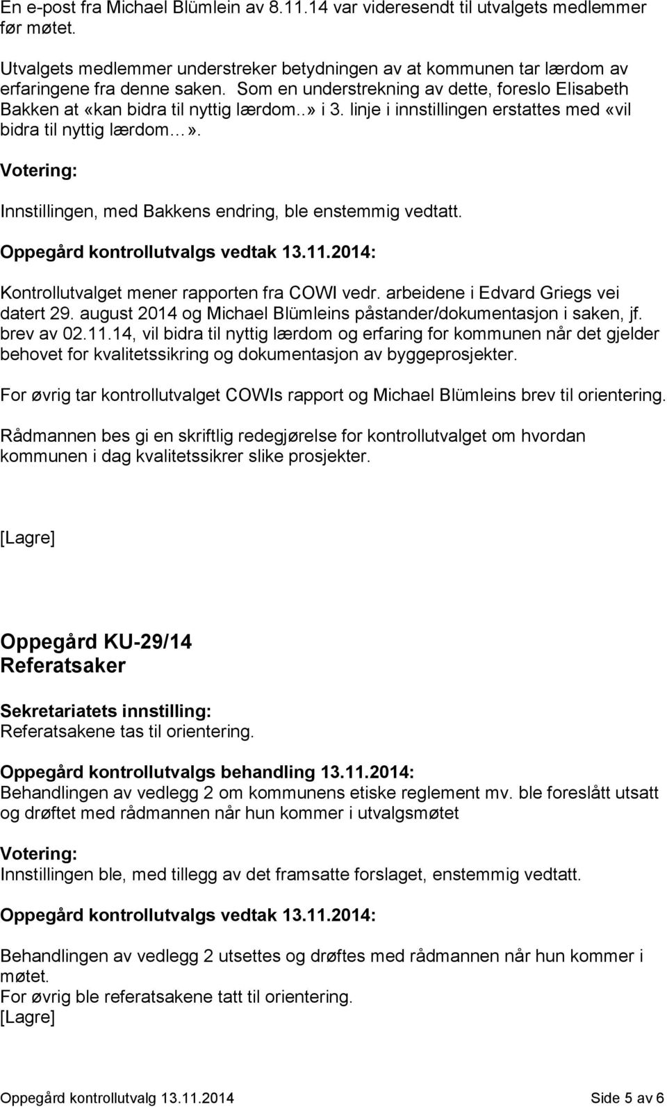 Votering: Innstillingen, med Bakkens endring, ble enstemmig vedtatt. Oppegård kontrollutvalgs vedtak 13.11.2014: Kontrollutvalget mener rapporten fra COWI vedr.