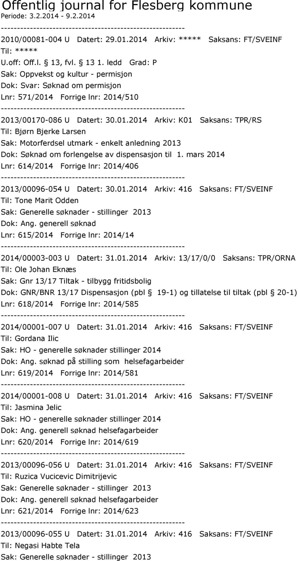 Forrige lnr: 2014/510 2013/00170-086 U Datert: 30.01.2014 Arkiv: K01 Saksans: TPR/RS Til: Bjørn Bjerke Larsen Sak: Motorferdsel utmark - enkelt anledning 2013 Dok: Søknad om forlengelse av dispensasjon til 1.