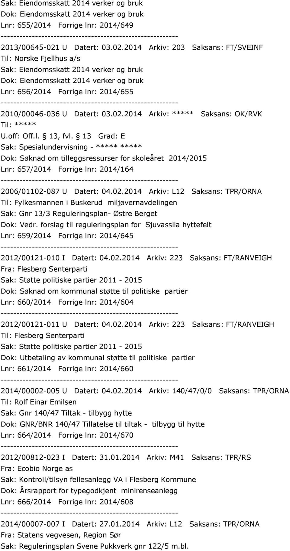 2014 Arkiv: 203 Saksans: FT/SVEINF Til: Norske Fjellhus a/s Lnr: 656/2014 Forrige lnr: 2014/655 2010/00046-036 2014 Arkiv: ***** Saksans: OK/RVK Til: ***** Sak: Spesialundervisning - ***** ***** Dok: