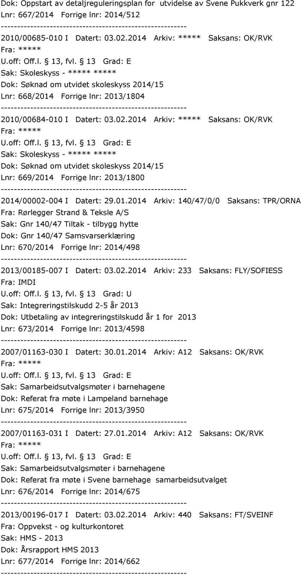 2014 Arkiv: ***** Saksans: OK/RVK Sak: Skoleskyss - ***** ***** Dok: Søknad om utvidet skoleskyss 2014/15 Lnr: 669/2014 Forrige lnr: 2013/1800 2014/00002-004 I Datert: 29.01.2014 Arkiv: 140/47/0/0