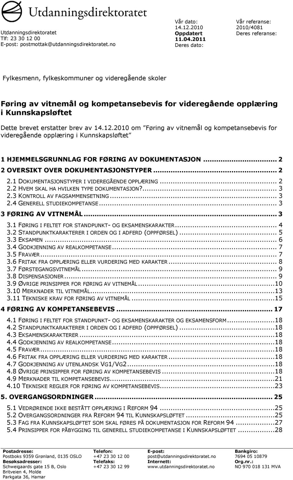 brevet erstatter brev av 14.12.2010 om Føring av vitnemål og kompetansebevis for videregående opplæring i Kunnskapsløftet 1 HJEMMELSGRUNNLAG FOR FØRING AV DOKUMENTASJON.