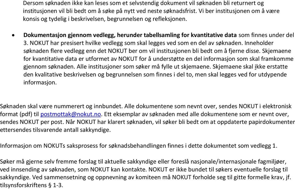 NOKUT har presisert hvilke vedlegg som skal legges ved som en del av søknaden. Inneholder søknaden flere vedlegg enn det NOKUT ber om vil institusjonen bli bedt om å fjerne disse.