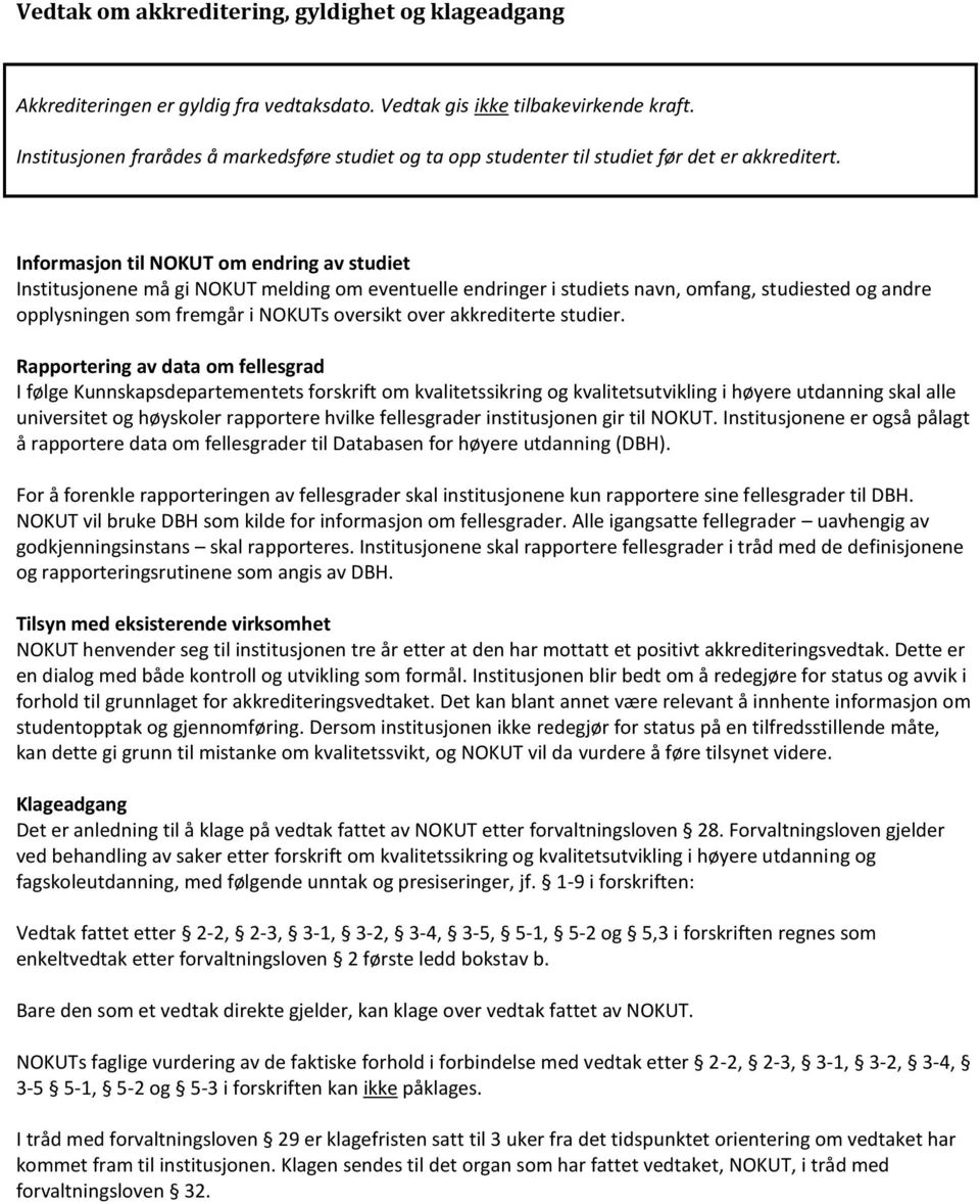 Informasjon til NOKUT om endring av studiet Institusjonene må gi NOKUT melding om eventuelle endringer i studiets navn, omfang, studiested og andre opplysningen som fremgår i NOKUTs oversikt over