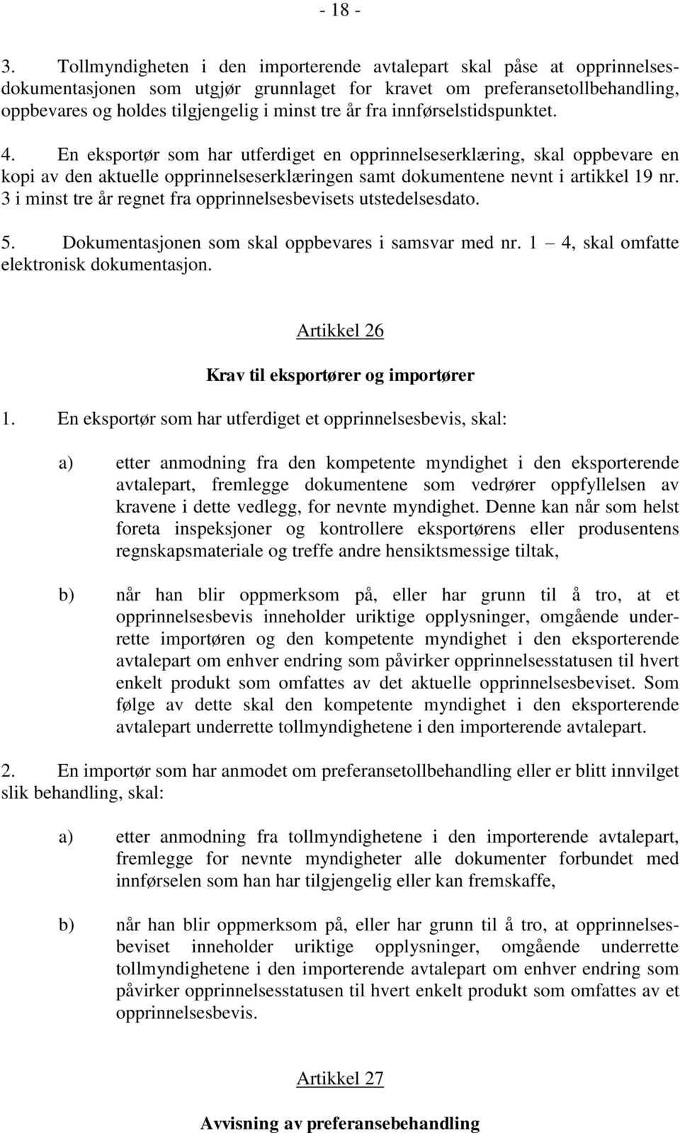 fra innførselstidspunktet. 4. En eksportør som har utferdiget en opprinnelseserklæring, skal oppbevare en kopi av den aktuelle opprinnelseserklæringen samt dokumentene nevnt i artikkel 19 nr.