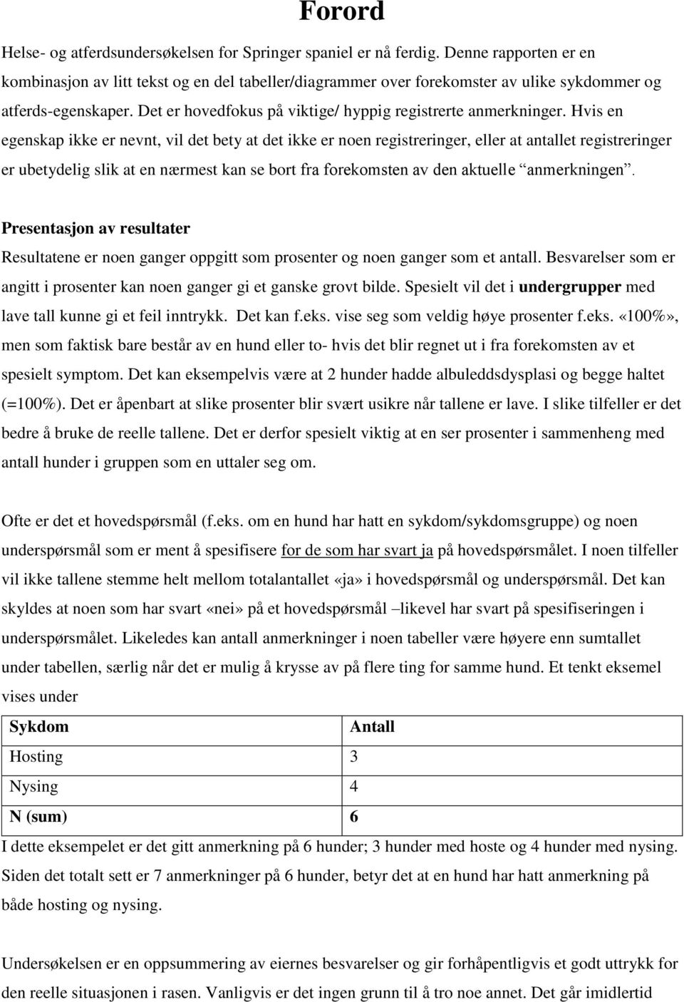 Hvis en egenskap ikke er nevnt, vil det bety at det ikke er noen registreringer, eller at antallet registreringer er ubetydelig slik at en nærmest kan se bort fra forekomsten av den aktuelle