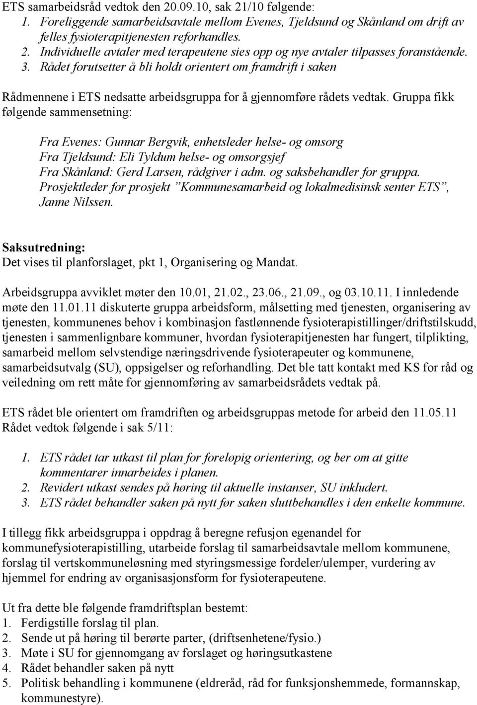 Gruppa fikk følgende sammensetning: Fra Evenes: Gunnar Bergvik, enhetsleder helse- og omsorg Fra Tjeldsund: Eli Tyldum helse- og omsorgsjef Fra Skånland: Gerd Larsen, rådgiver i adm.