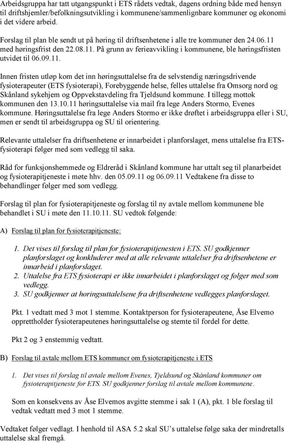 11. Innen fristen utløp kom det inn høringsuttalelse fra de selvstendig næringsdrivende fysioterapeuter (ETS fysioterapi), Forebyggende helse, felles uttalelse fra Omsorg nord og Skånland sykehjem og