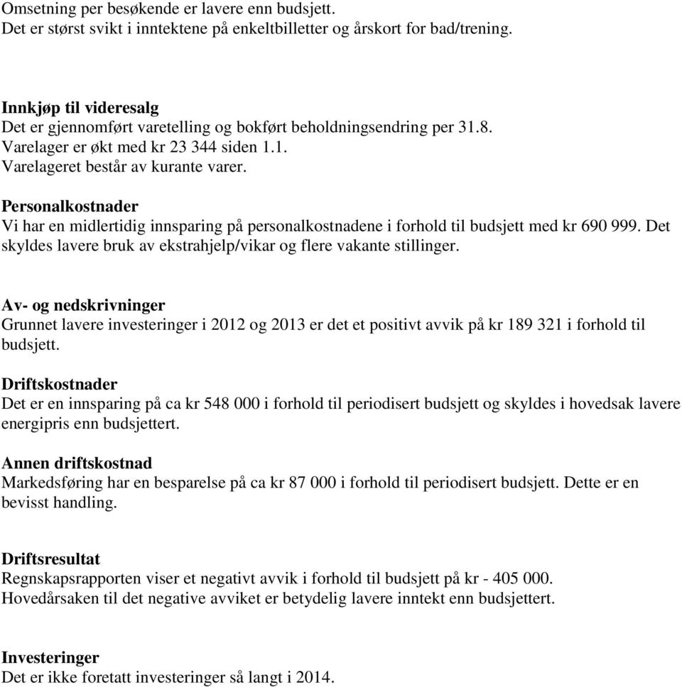 Personalkostnader Vi har en midlertidig innsparing på personalkostnadene i forhold til budsjett med kr 690 999. Det skyldes lavere bruk av ekstrahjelp/vikar og flere vakante stillinger.