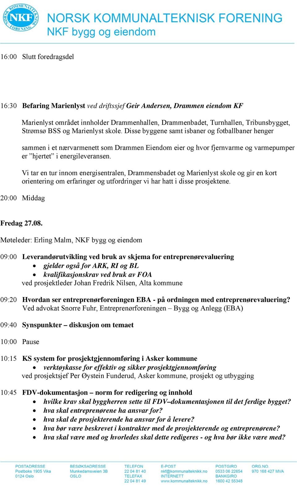 Vi tar en tur innom energisentralen, Drammensbadet og Marienlyst skole og gir en kort orientering om erfaringer og utfordringer vi har hatt i disse prosjektene. 20:00 Middag Fredag 27.08.