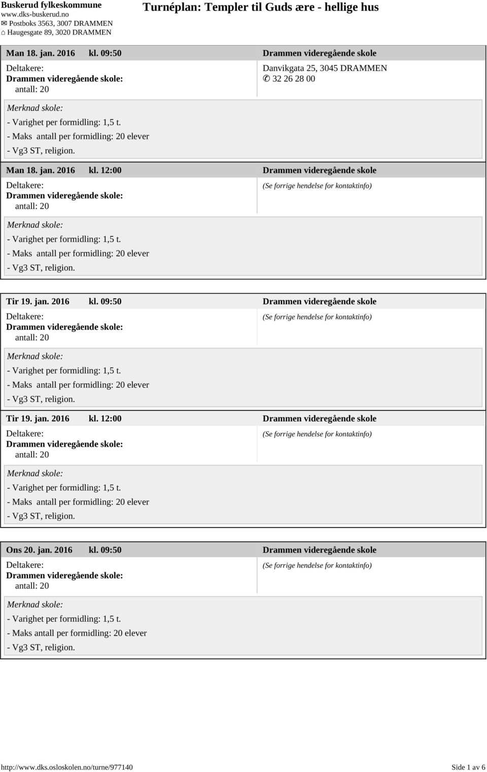 videregående skole Tir 19. jan. 2016 kl. 09:50 Drammen videregående skole Tir 19. jan. 2016 kl. 12:00 Drammen videregående skole Ons 20.