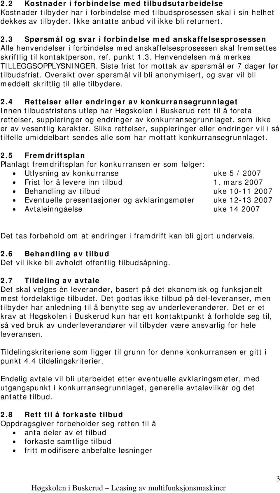 Siste frist for mottak av spørsmål er 7 dager før tilbudsfrist. Oversikt over spørsmål vil bli anonymisert, og svar vil bli meddelt skriftlig til alle tilbydere. 2.