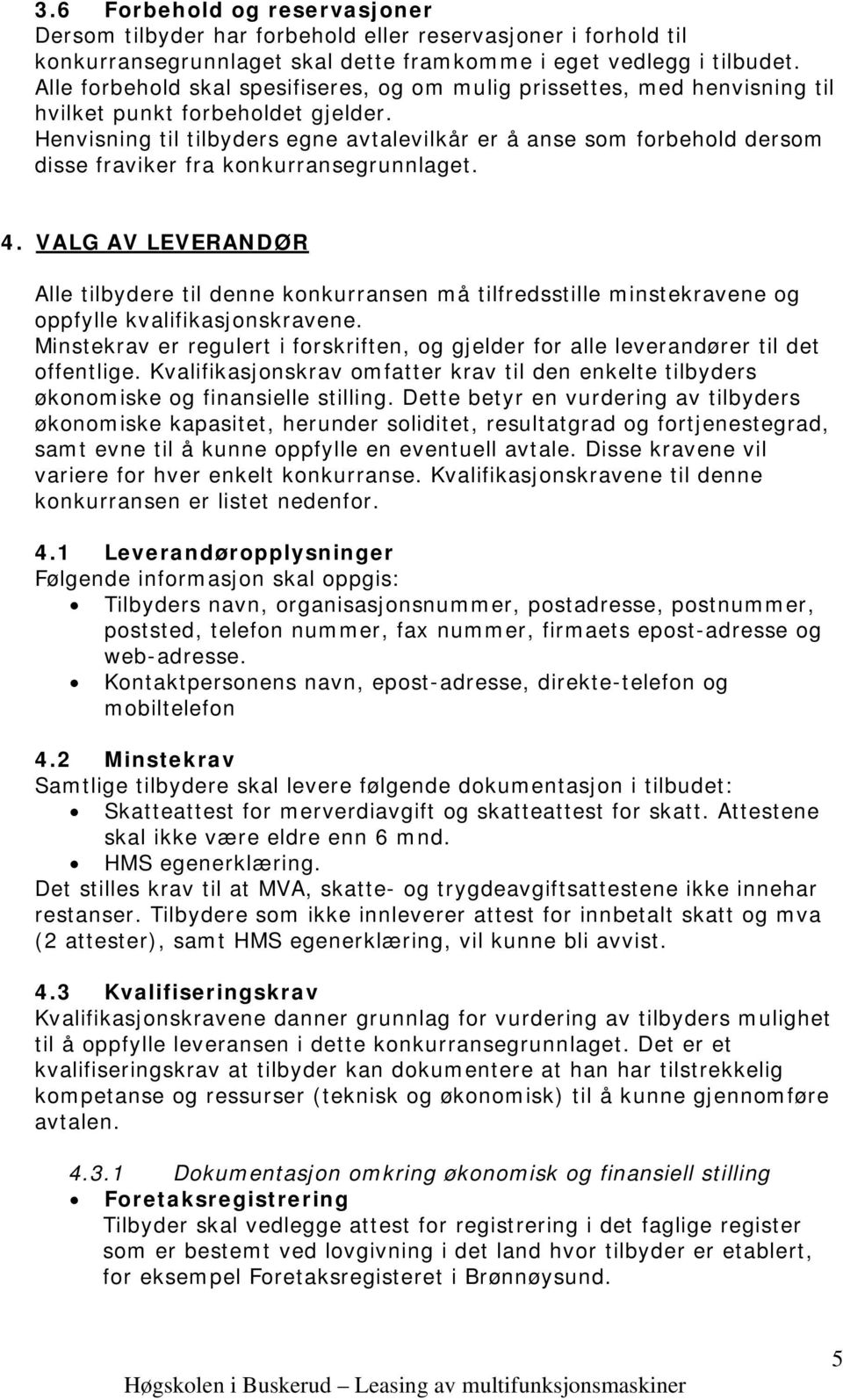 Henvisning til tilbyders egne avtalevilkår er å anse som forbehold dersom disse fraviker fra konkurransegrunnlaget. 4.