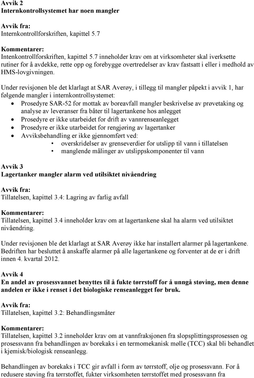 Under revisjonen ble det klarlagt at SAR Averøy, i tillegg til mangler påpekt i avvik 1, har følgende mangler i internkontrollsystemet: Prosedyre SAR-52 for mottak av boreavfall mangler beskrivelse