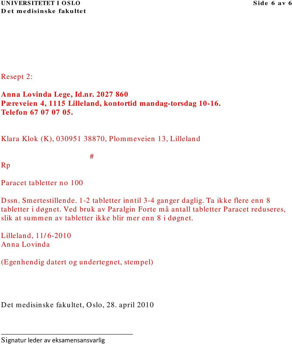 12 tabletter inntil 34 ganger daglig. Ta ikke flere enn 8 tabletter i døgnet.