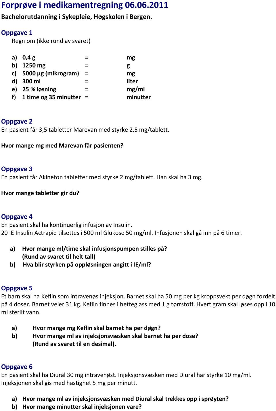 3,5 tabletter Marevan med styrke 2,5 mg/tablett. Hvor mange mg med Marevan får pasienten? Oppgave 3 En pasient får Akineton tabletter med styrke 2 mg/tablett. Han skal ha 3 mg.