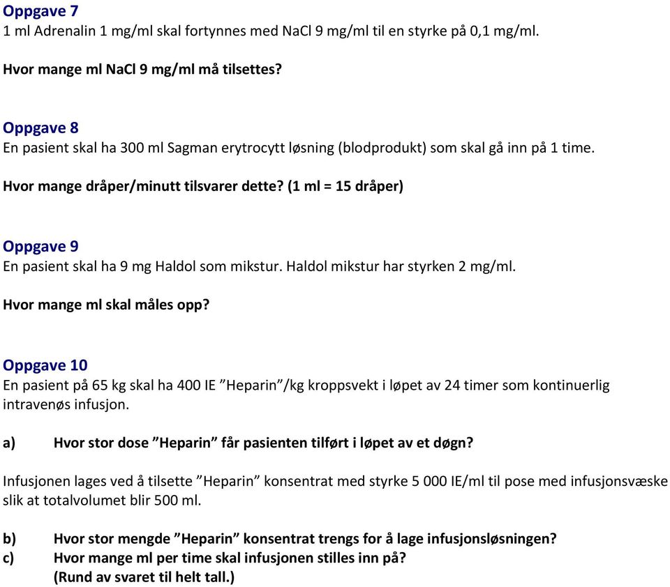 (1 ml = 15 dråper) Oppgave 9 En pasient skal ha 9 mg Haldol som mikstur. Haldol mikstur har styrken 2 mg/ml. Hvor mange ml skal måles opp?