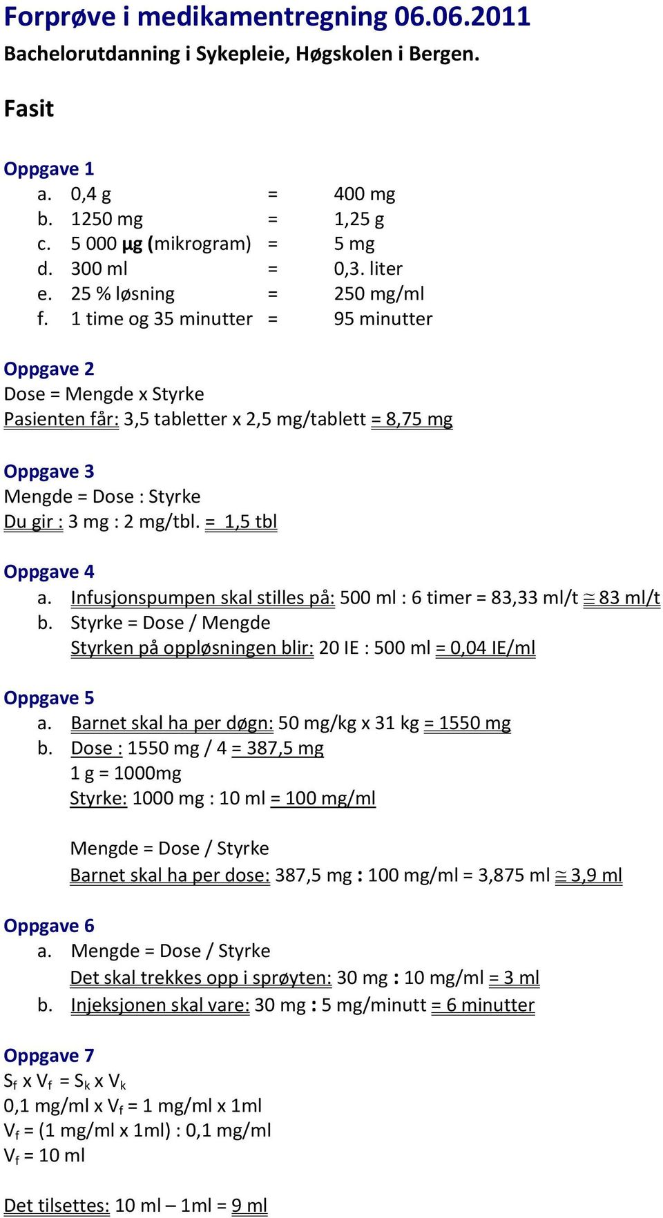 1 time og 35 minutter = 95 minutter Oppgave 2 Dose = Mengde x Styrke Pasienten får: 3,5 tabletter x 2,5 mg/tablett = 8,75 mg Oppgave 3 Mengde = Dose : Styrke Du gir : 3 mg : 2 mg/tbl.