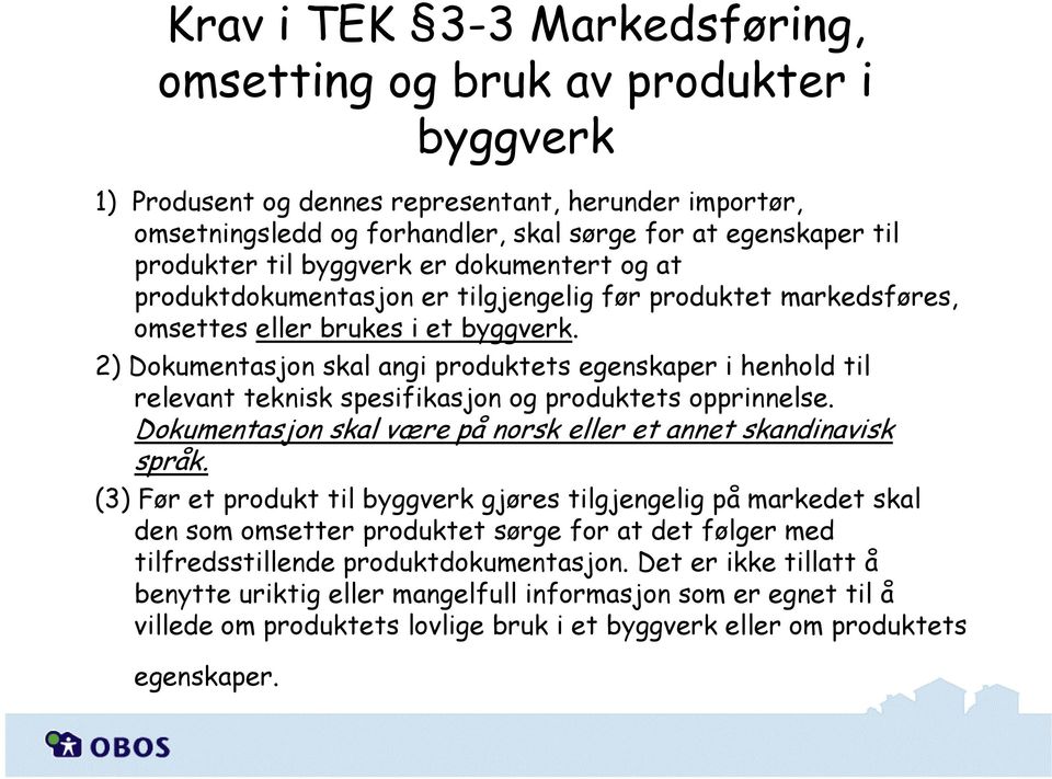 2) Dokumentasjon skal angi produktets egenskaper i henhold til relevant teknisk spesifikasjon og produktets opprinnelse. Dokumentasjon skal være på norsk eller et annet skandinavisk språk.