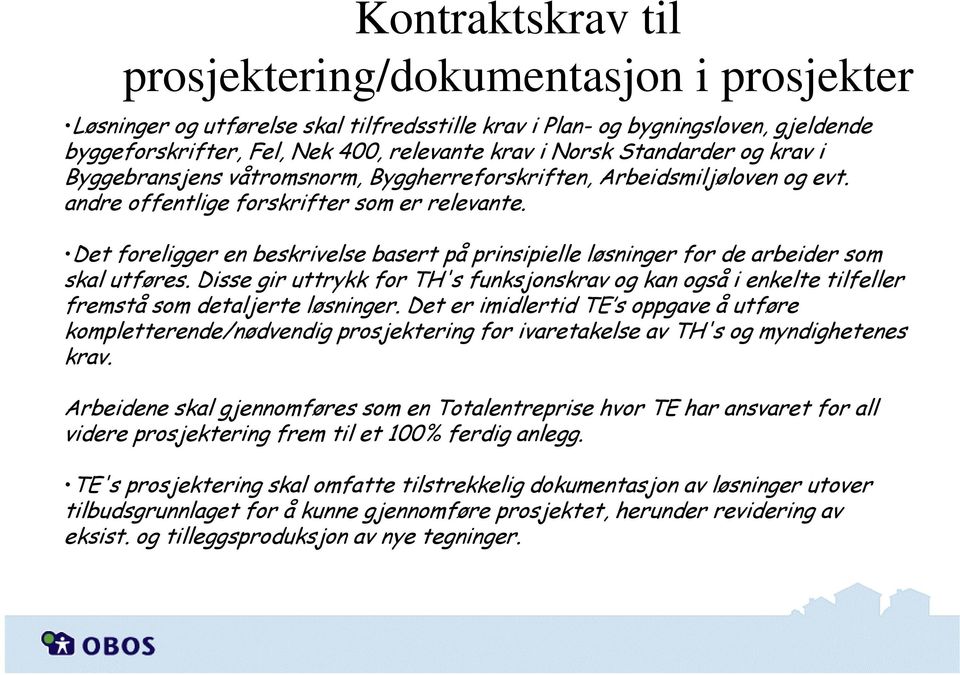 Det foreligger en beskrivelse basert på prinsipielle løsninger for de arbeider som skal utføres.