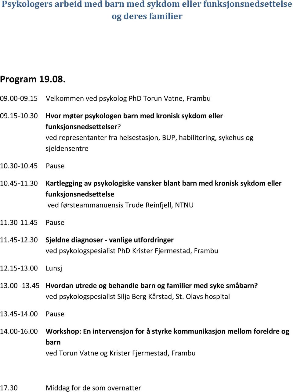 30 Kartlegging av psykologiske vansker blant barn med kronisk sykdom eller funksjonsnedsettelse ved førsteammanuensis Trude Reinfjell, NTNU 11.30-11.45 Pause 11.45-12.