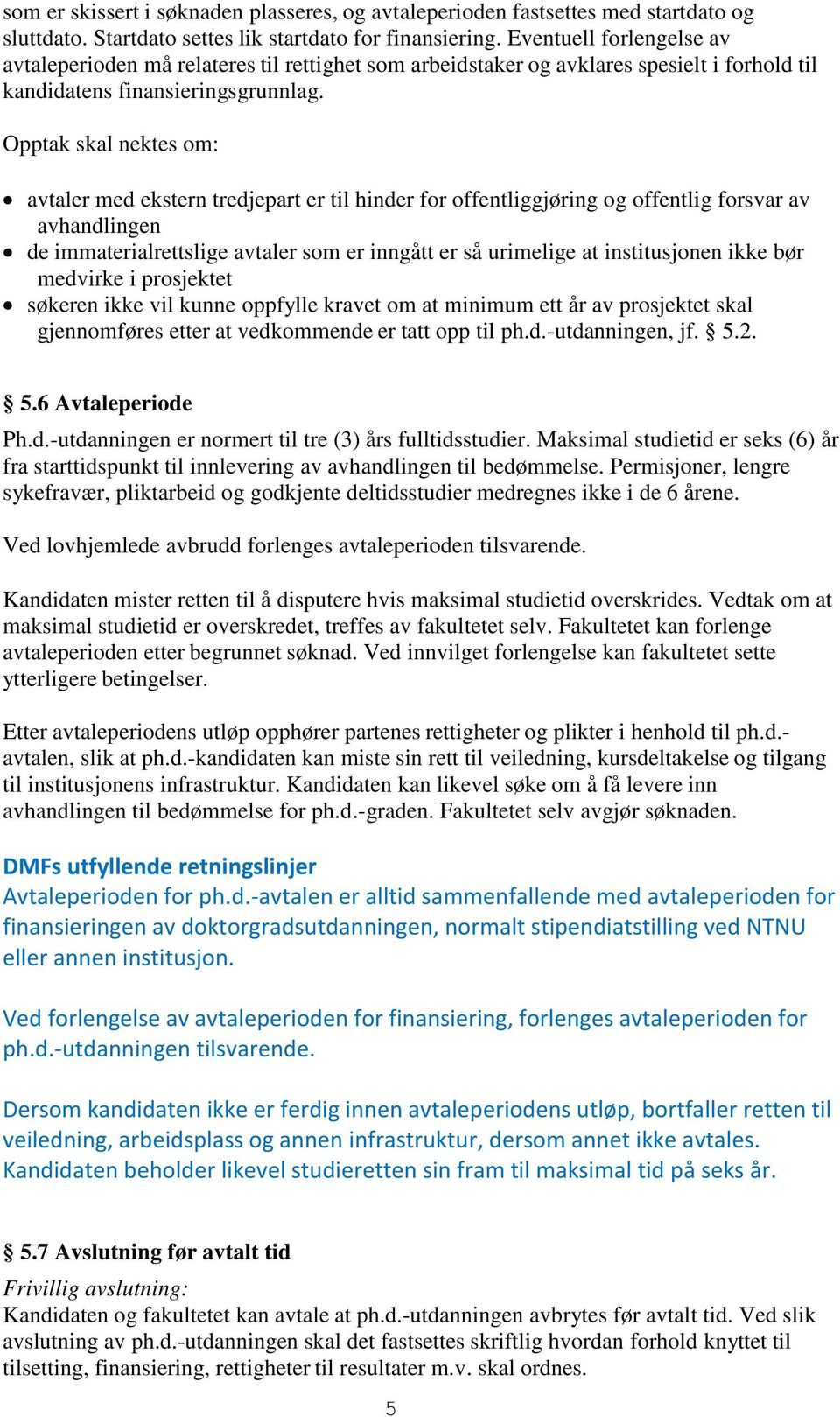 Opptak skal nektes om: avtaler med ekstern tredjepart er til hinder for offentliggjøring og offentlig forsvar av avhandlingen de immaterialrettslige avtaler som er inngått er så urimelige at