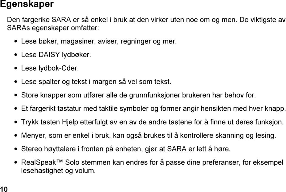 Et fargerikt tastatur med taktile symboler og former angir hensikten med hver knapp. Trykk tasten Hjelp etterfulgt av en av de andre tastene for å finne ut deres funksjon.