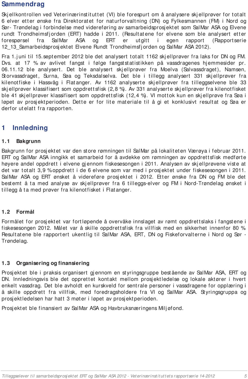 (Resultatene for elvene som ble analysert etter forespørsel fra SalMar ASA og ERT er utgitt i egen rapport (Rapportserie 12_13_Samarbeidsprosjektet Elvene Rundt Trondheimsfjorden og SalMar ASA 2012).