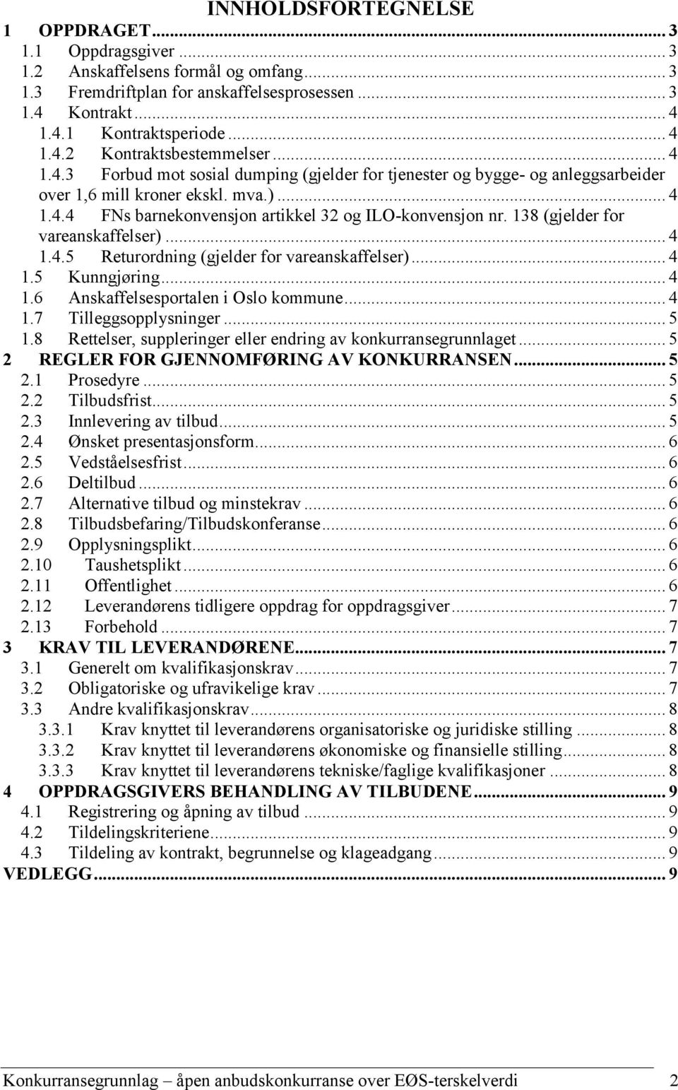 138 (gjelder for vareanskaffelser)... 4 1.4.5 Returordning (gjelder for vareanskaffelser)... 4 1.5 Kunngjøring... 4 1.6 Anskaffelsesportalen i Oslo kommune... 4 1.7 Tilleggsopplysninger... 5 1.