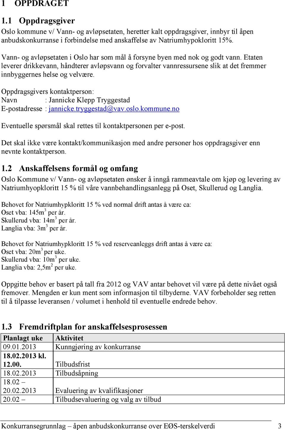 Etaten leverer drikkevann, håndterer avløpsvann og forvalter vannressursene slik at det fremmer innbyggernes helse og velvære.