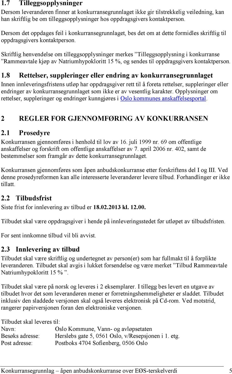 Skriftlig henvendelse om tilleggsopplysninger merkes Tilleggsopplysning i konkurranse Rammeavtale kjøp av Natriumhypokloritt 15