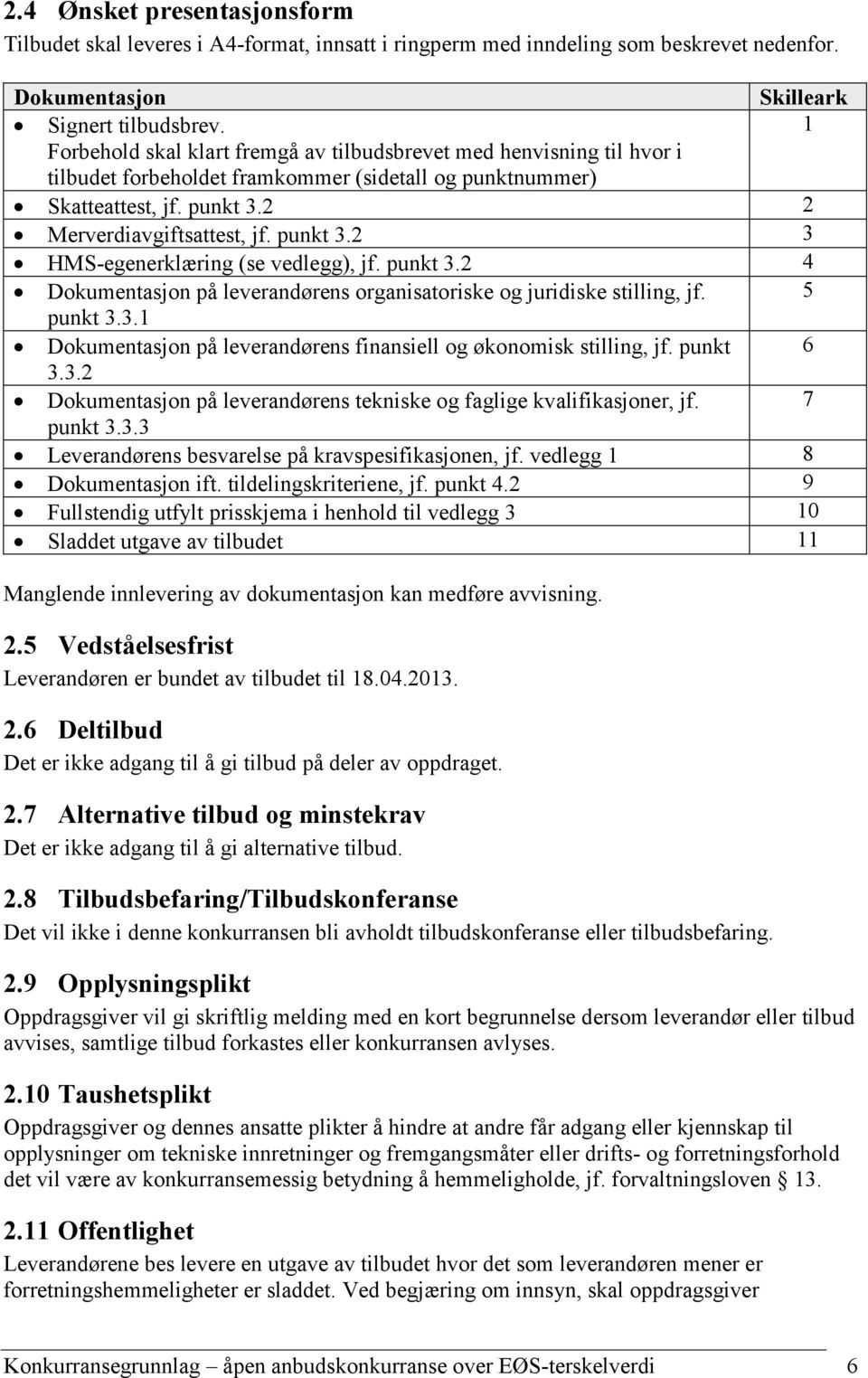 punkt 3.2 4 Dokumentasjon på leverandørens organisatoriske og juridiske stilling, jf. 5 punkt 3.3.1 Dokumentasjon på leverandørens finansiell og økonomisk stilling, jf. punkt 6 3.3.2 Dokumentasjon på leverandørens tekniske og faglige kvalifikasjoner, jf.