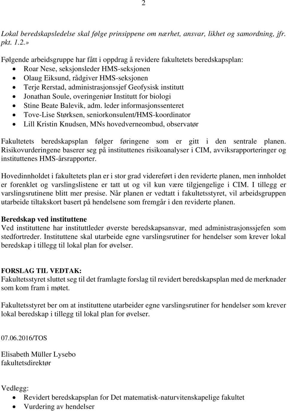 leder informasjonssenteret Tove-Lise Størksen, seniorkonsulent/hms-koordinator Lill Kristin Knudsen, MNs hovedverneombud, observatør Fakultetets beredskapsplan følger føringene som er gitt i den