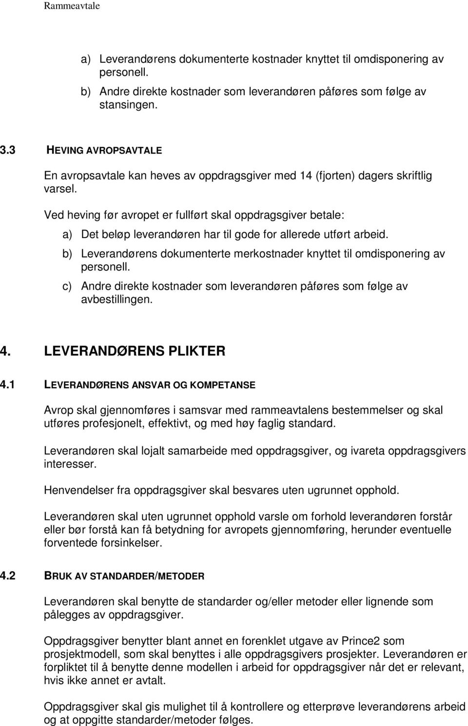 Ved heving før avropet er fullført skal oppdragsgiver betale: a) Det beløp leverandøren har til gode for allerede utført arbeid.