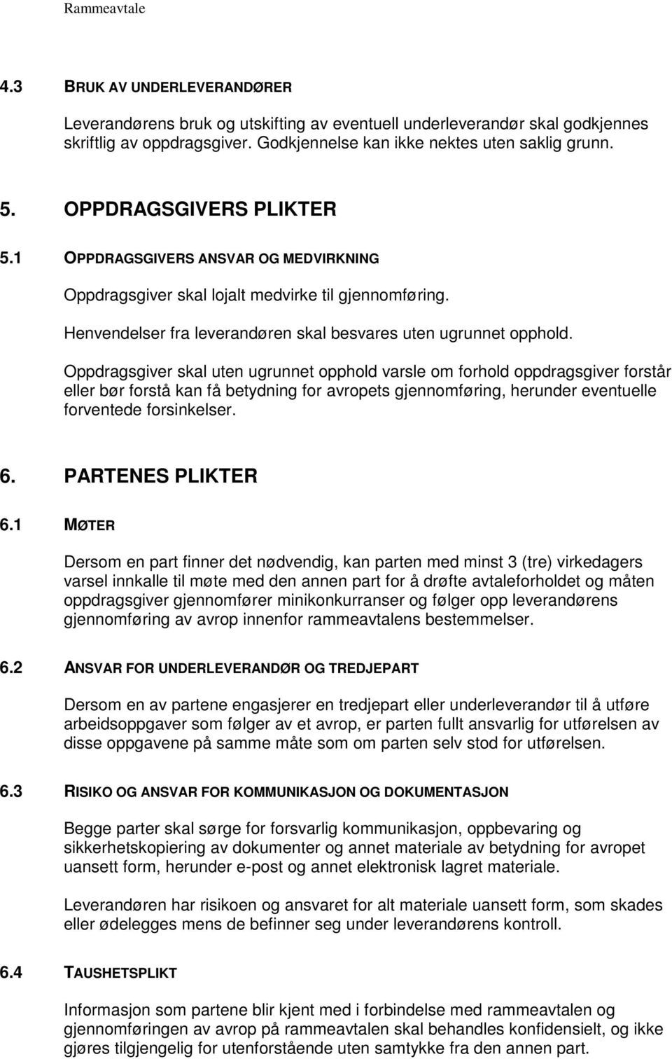 Oppdragsgiver skal uten ugrunnet opphold varsle om forhold oppdragsgiver forstår eller bør forstå kan få betydning for avropets gjennomføring, herunder eventuelle forventede forsinkelser. 6.