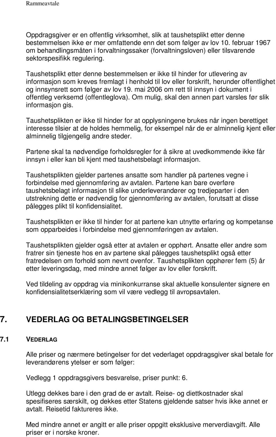 Taushetsplikt etter denne bestemmelsen er ikke til hinder for utlevering av informasjon som kreves fremlagt i henhold til lov eller forskrift, herunder offentlighet og innsynsrett som følger av lov