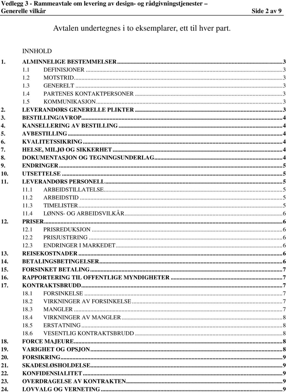 HELSE, MILJØ OG SIKKERHET... 4 8. DOKUMENTASJON OG TEGNINGSUNDERLAG... 4 9. ENDRINGER... 5 10. UTSETTELSE... 5 11. LEVERANDØRS PERSONELL... 5 11.1 ARBEIDSTILLATELSE... 5 11.2 ARBEIDSTID... 5 11.3 TIMELISTER.