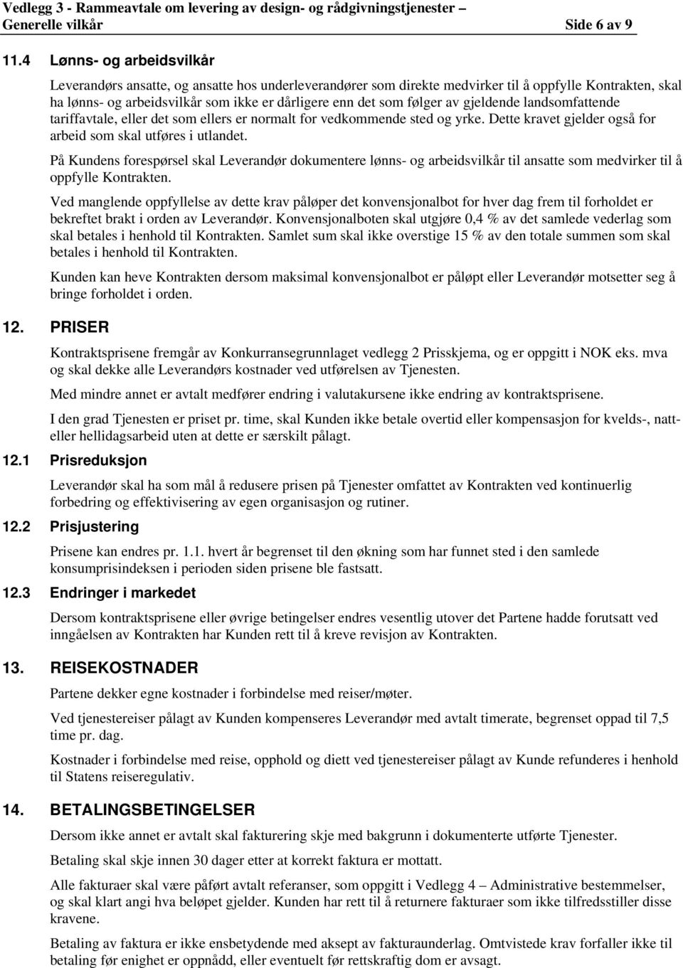 følger av gjeldende landsomfattende tariffavtale, eller det som ellers er normalt for vedkommende sted og yrke. Dette kravet gjelder også for arbeid som skal utføres i utlandet.