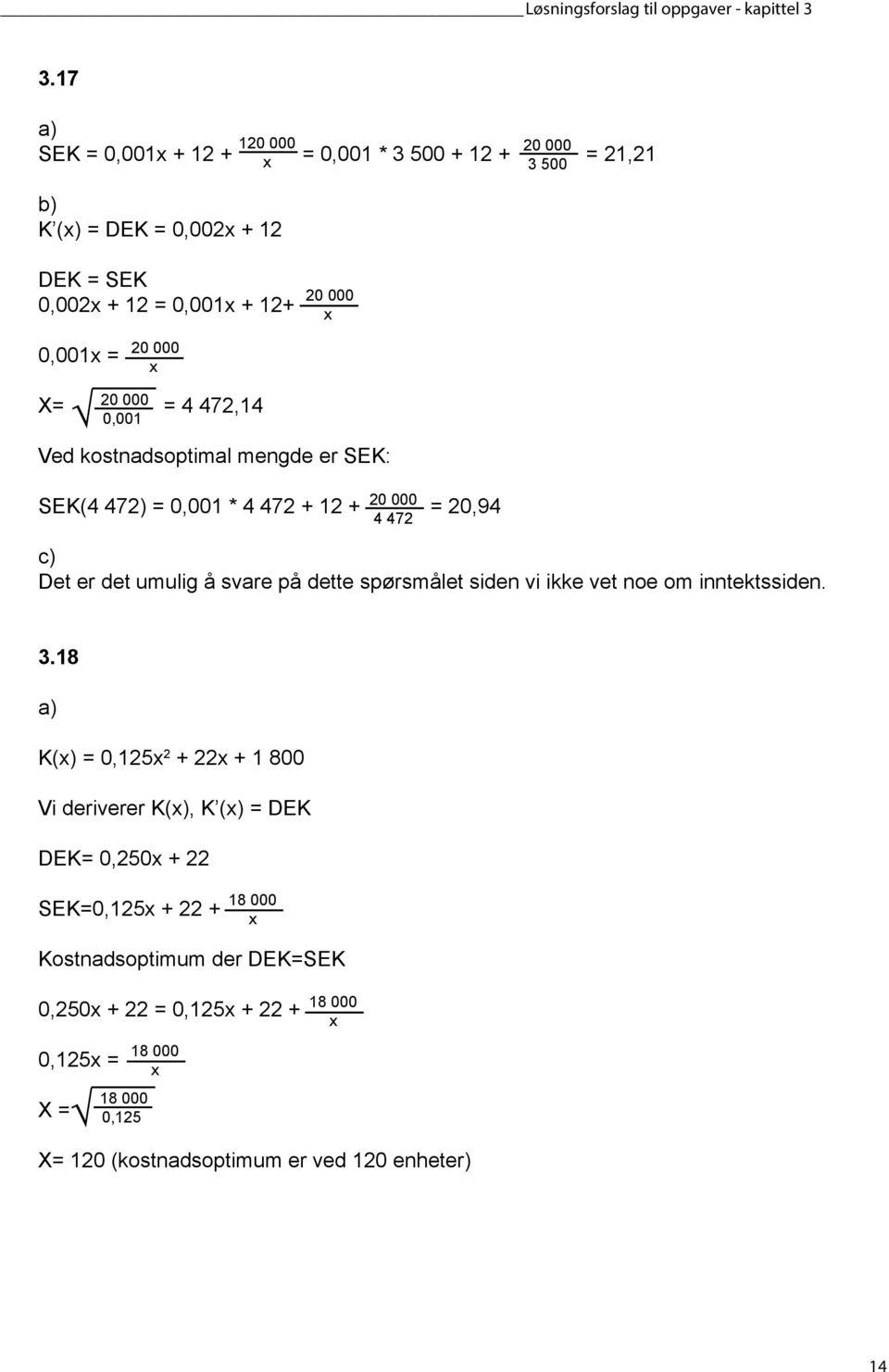 kostnadsoptimal mengde er SEK: 4 47 SEK(4 47) =,1 * 4 47 + 1 + =,94 c) Det er det umulig å svare på dette spørsmålet siden