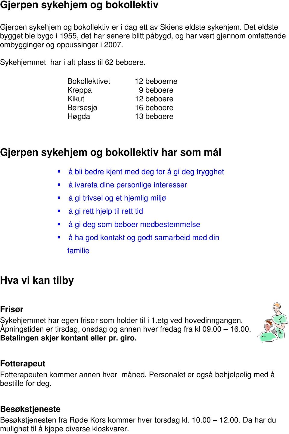 Bokollektivet Kreppa Kikut Børsesjø Høgda 12 beboerne 9 beboere 12 beboere 16 beboere 13 beboere Gjerpen sykehjem og bokollektiv har som mål å bli bedre kjent med deg for å gi deg trygghet å ivareta