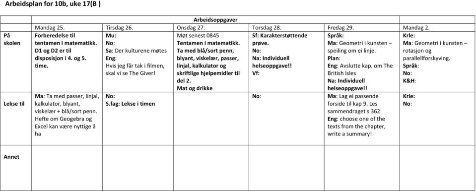 Eng: blyant, viskelær, passer, Na: Individuell Plan: parallellforskyving. time. Hvis jeg får tak i filmen, linjal, kalkulator og helseoppgave!! Eng: Avslutte kap. om The Språk: skal vi se The Giver!