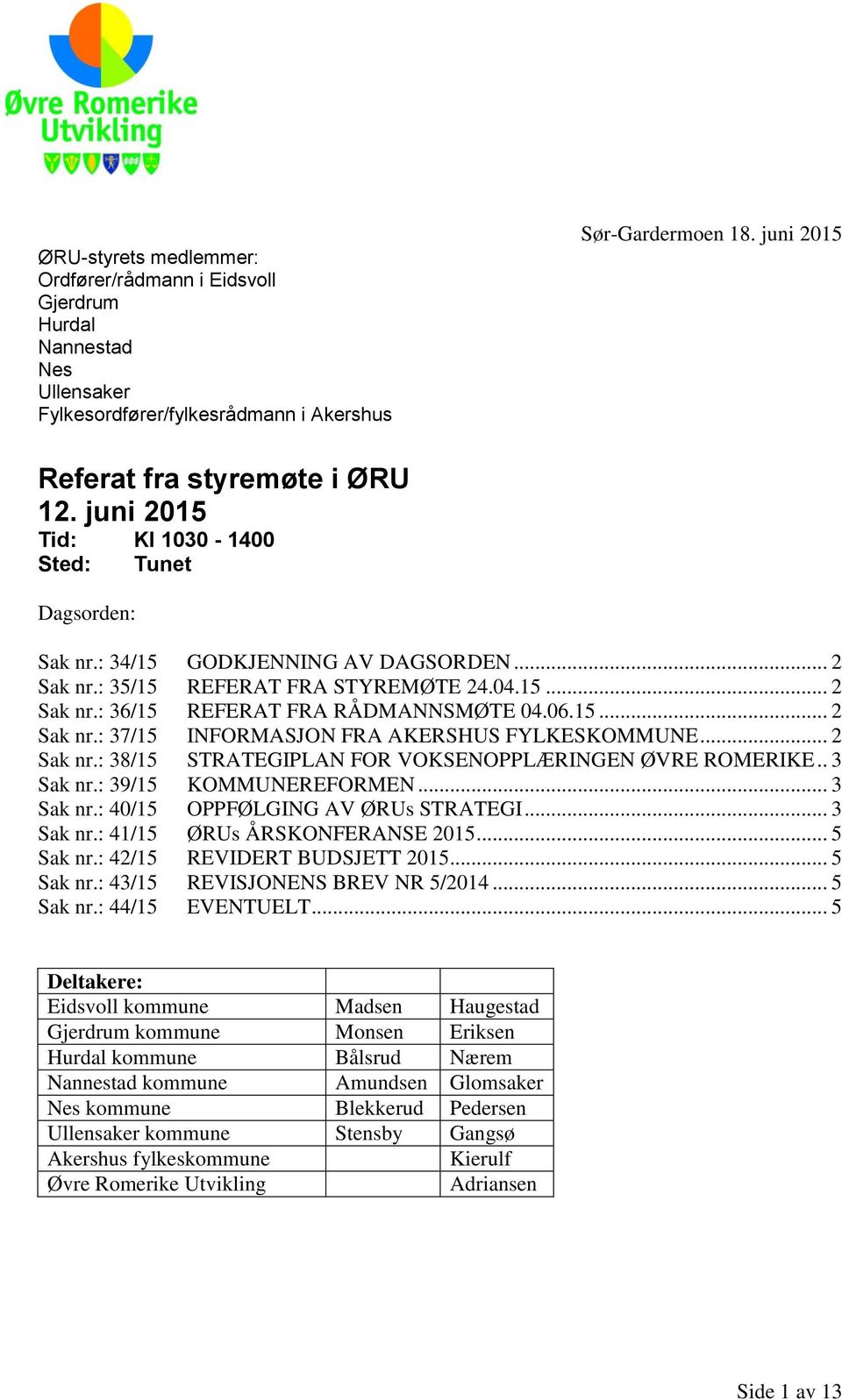 .. 2 Sak nr.: 38/15 STRATEGIPLAN FOR VOKSENOPPLÆRINGEN ØVRE ROMERIKE.. 3 Sak nr.: 39/15 KOMMUNEREFORMEN... 3 Sak nr.: 40/15 OPPFØLGING AV ØRUs STRATEGI... 3 Sak nr.: 41/15 ØRUs ÅRSKONFERANSE 2015.