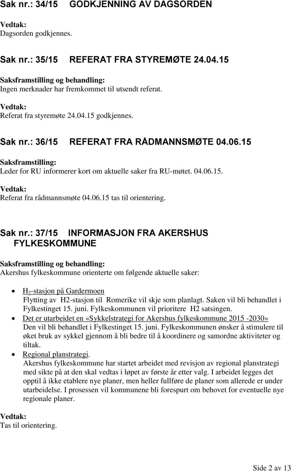 : 37/15 INFORMASJON FRA AKERSHUS FYLKESKOMMUNE Akershus fylkeskommune orienterte om følgende aktuelle saker: H 2 -stasjon på Gardermoen Flytting av H2-stasjon til Romerike vil skje som planlagt.