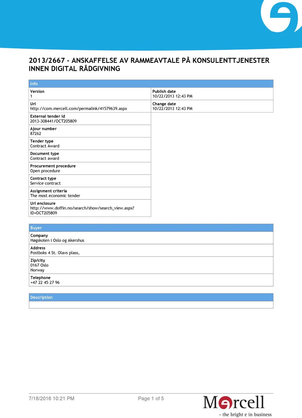 type Service contract Assignment criteria The most economic tender Url enclosure http://www.doffin.no/search/show/search_view.aspx?