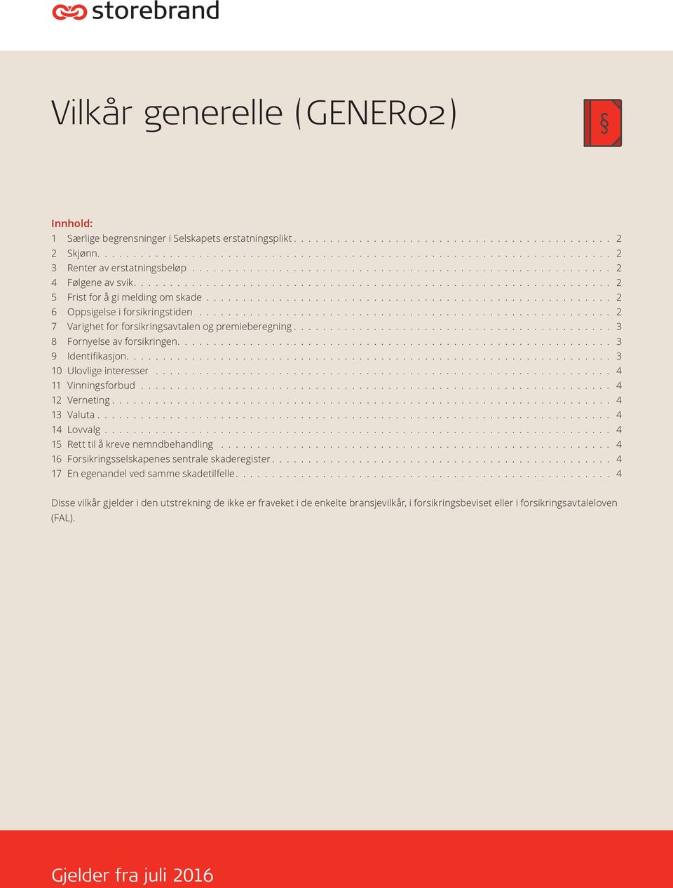 ....................................................... 2 6 Oppsigelse i forsikringstiden......................................................... 2 7 Varighet for forsikringsavtalen og premieberegning.