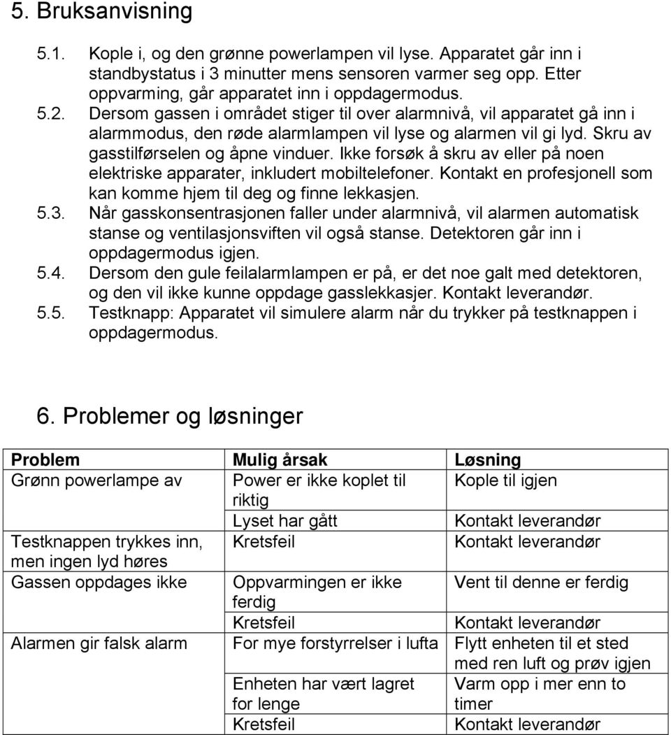 Ikke forsøk å skru av eller på noen elektriske apparater, inkludert mobiltelefoner. Kontakt en profesjonell som kan komme hjem til deg og finne lekkasjen. 5.3.