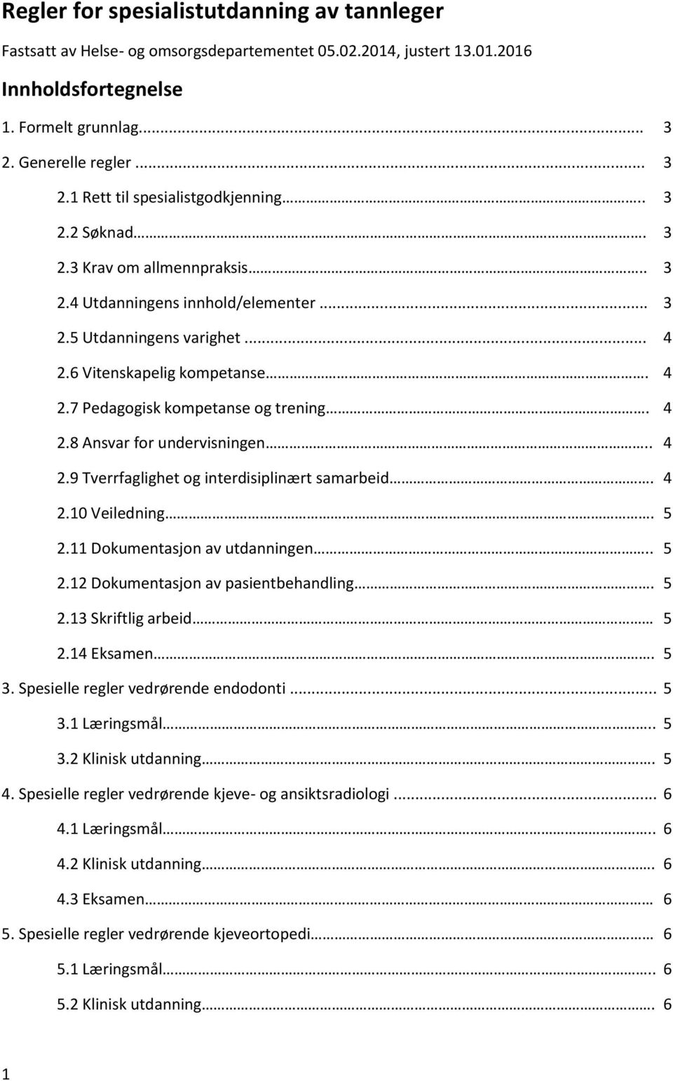 . 4 2.9 Tverrfaglighet og interdisiplinært samarbeid. 4 2.10 Veiledning. 5 2.11 Dokumentasjon av utdanningen.. 5 2.12 Dokumentasjon av pasientbehandling. 5 2.13 Skriftlig arbeid 5 2.14 Eksamen. 5 3.