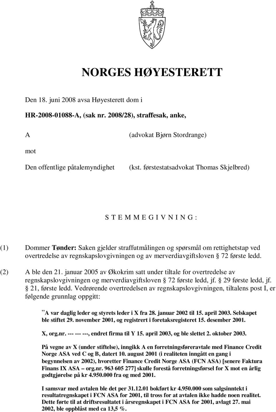 merverdiavgiftsloven 72 første ledd. (2) A ble den 21. januar 2005 av Økokrim satt under tiltale for overtredelse av regnskapslovgivningen og merverdiavgiftsloven 72 første ledd, jf.