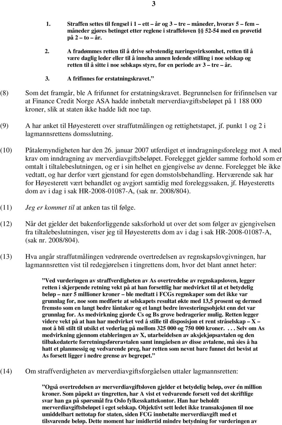 A fradømmes retten til å drive selvstendig næringsvirksomhet, retten til å være daglig leder eller til å inneha annen ledende stilling i noe selskap og retten til å sitte i noe selskaps styre, for en