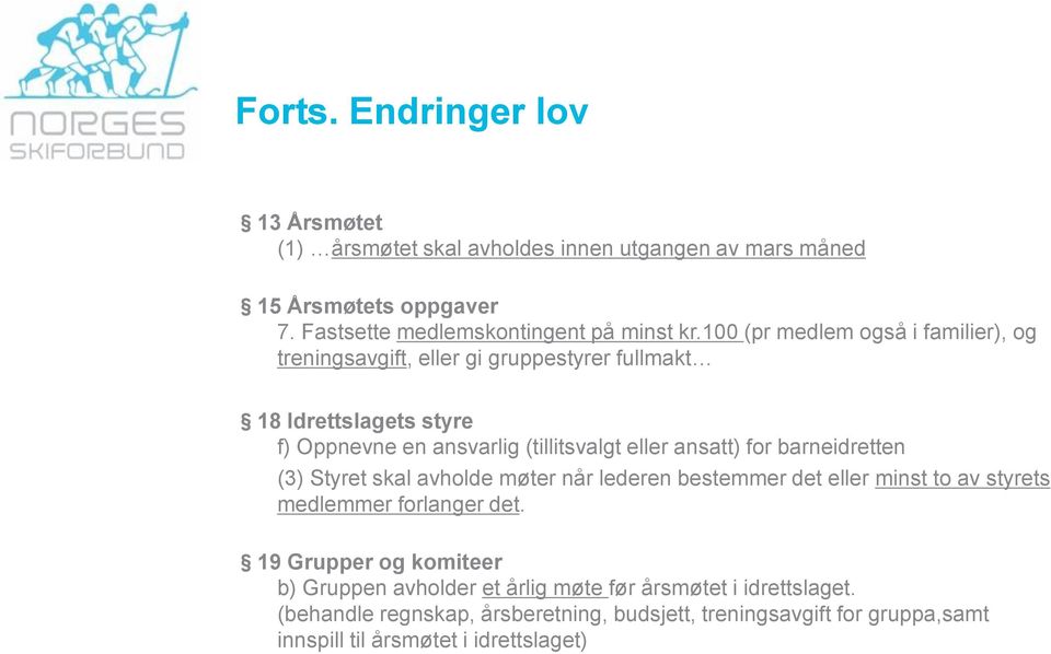 for barneidretten (3) Styret skal avholde møter når lederen bestemmer det eller minst to av styrets medlemmer forlanger det.